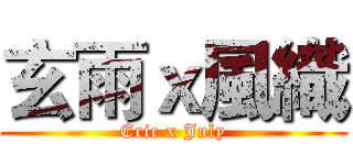 玄雨ｘ風織 (Eric x July)