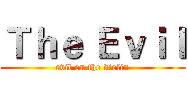 Ｔｈｅ Ｅｖｉｌ (evil on the violin)