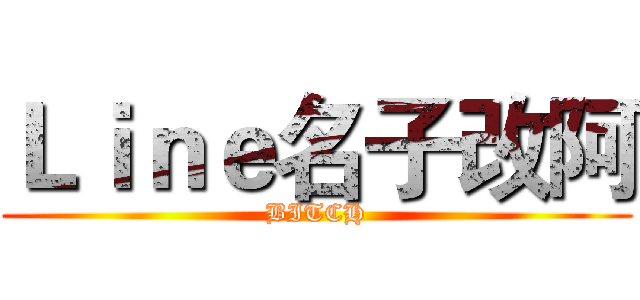 Ｌｉｎｅ名子改阿 (BITCH)