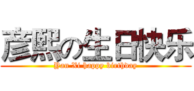 彦熙の生日快乐 (Yan Xi happy birthday)