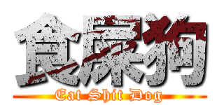 食屎狗 (Eat Shit Dog)