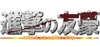 進撃の友豪 (attack on university)