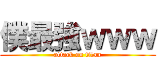 僕最強ｗｗｗ (attack on titan)