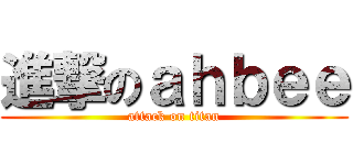 進撃のａｈｂｅｅ (attack on titan)