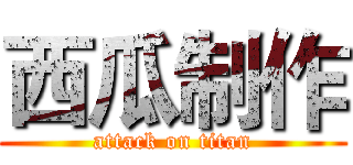 西瓜制作 (attack on titan)