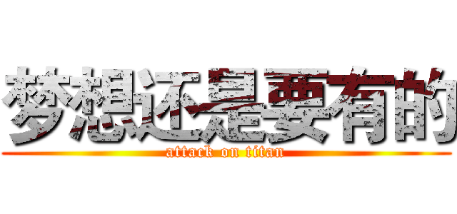 梦想还是要有的 (attack on titan)