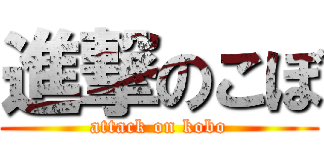 進撃のこぼ (attack on kobo)