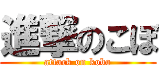 進撃のこぼ (attack on kobo)