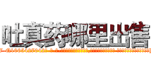 吐真药哪里出售 (吐真药哪里出售【电-话151x68344x817-Q1065427042元-吉-药-业】我们做的是长期生意,靠的是老客户长期支持 吐真药哪里出售在发表了一篇http://sngk.net/26jgpU

参考消息网我们做的是长期生意,靠的是老客户长期支持也许我们早该意识到，就连鲍勃·霍斯金斯（金球奖戏剧类电影男主角 
)