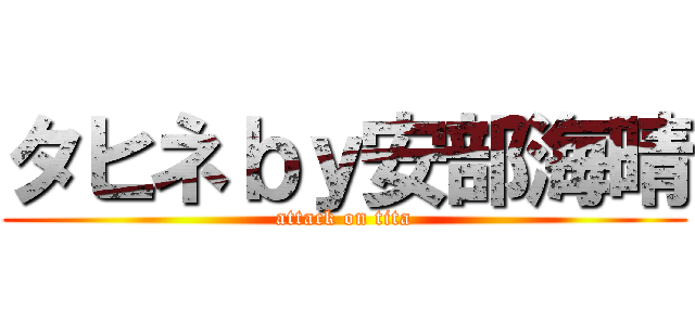 タヒネｂｙ安部海晴 (attack on tita)