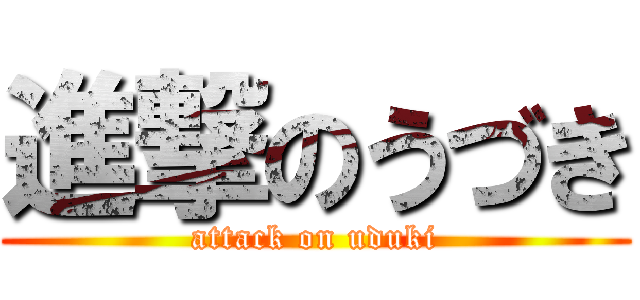 進撃のうづき (attack on uduki)