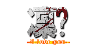 凜玥 (I love you)