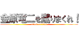 金原竜二を蹴りまくれ！ (attack on titan)