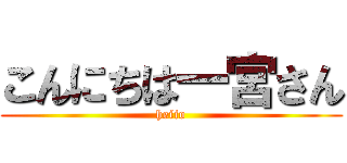 こんにちは一宮さん (heiio)