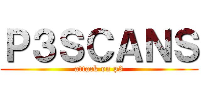 Ｐ３ＳＣＡＮＳ (attack on p3)