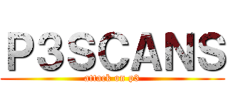 Ｐ３ＳＣＡＮＳ (attack on p3)