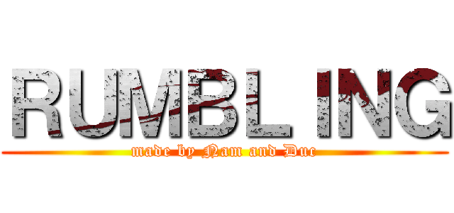 ＲＵＭＢＬＩＮＧ (made by Nam and Duc)