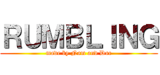ＲＵＭＢＬＩＮＧ (made by Nam and Duc)