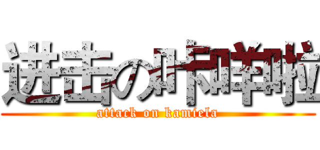进击の咔咩啦 (attack on kamiela)