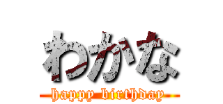 わかな (happy birthday)