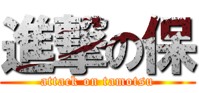 進撃の保 (attack on tamotsu)