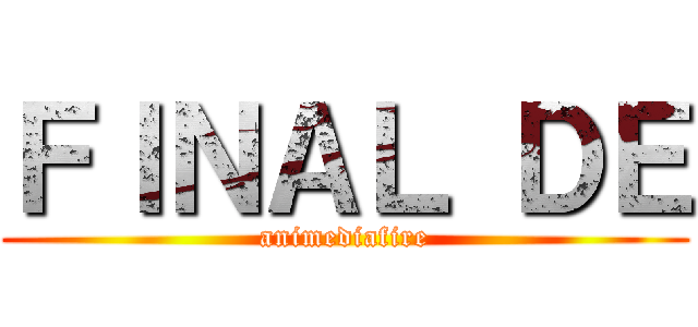 ＦＩＮＡＬ ＤＥ (animediafire)