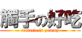 觸手の好吃 (tentacle is yummy)