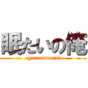 眠たいの俺 (oyasuminasai)