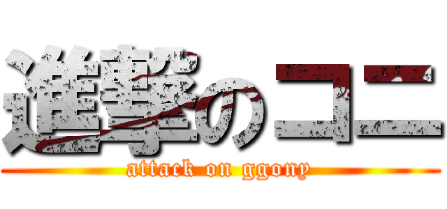 進撃のコニ (attack on ggony)