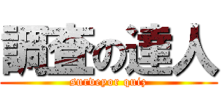 調査の達人 (surveyor quiz)