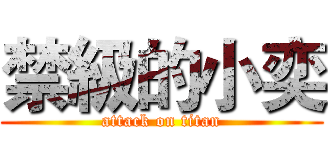 禁級的小奕 (attack on titan)