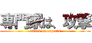 専門家は、攻撃 (attack on experts)