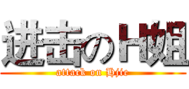 进击のＨ姐 (attack on Hjie)