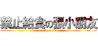 禁止給食の張小朋友 (attack on titan)