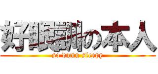 好眼訓の本人 (so damn sleepy)