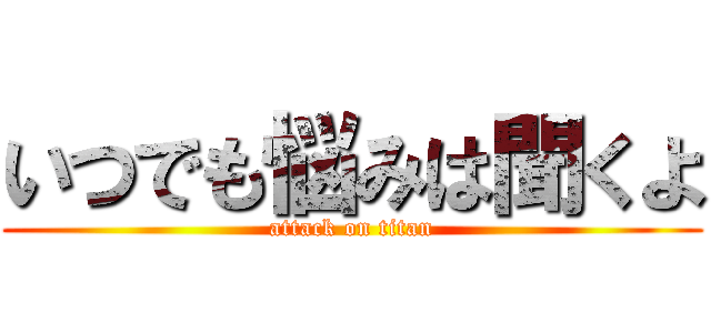 いつでも悩みは聞くよ (attack on titan)