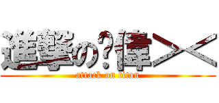 進撃の溫偉＞＜ (attack on titan)