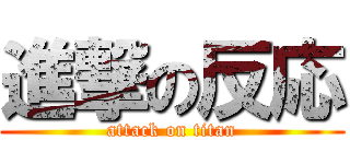 進撃の反応 (attack on titan)