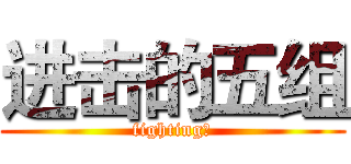 进击的五组 (fighting！)