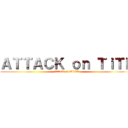 ＡＴＴＡＣＫ ｏｎ ＴｉＴＥ (Attack on TiTE)