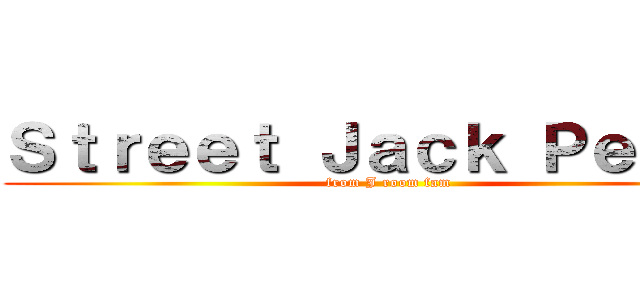 Ｓｔｒｅｅｔ Ｊａｃｋ Ｐｅｅｐｓ (from J room fam)