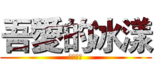 吾愛的冰漾 (吾乃死神)