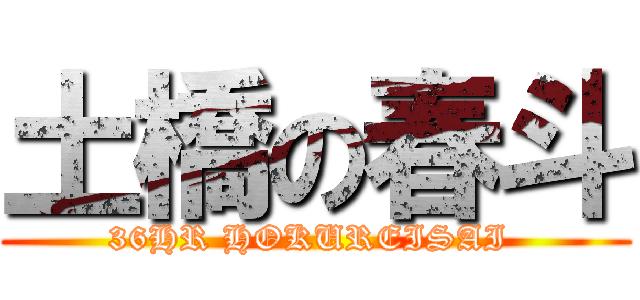 土橋の春斗 (36HR HOKUREISAI )