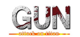 ＧＵＮ (attack on titan)