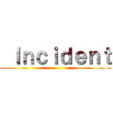  Ｉｎｃｉｄｅｎｔ ()