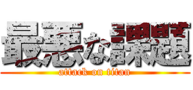 最悪な課題 (attack on titan)