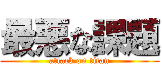 最悪な課題 (attack on titan)