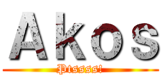 Ａｋｏｓ (Ptssss!)