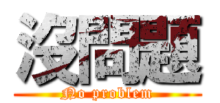 沒問題 (No problem)