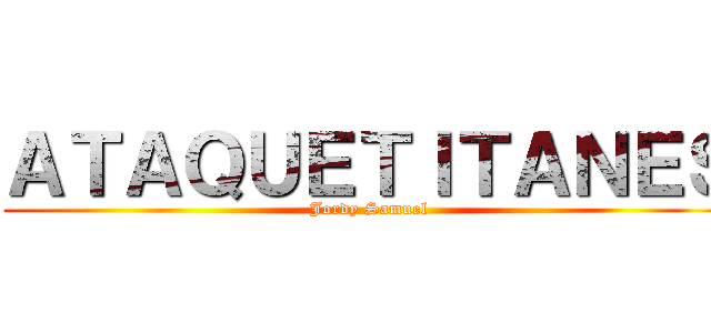 ＡＴＡＱＵＥＴＩＴＡＮＥＳ (Jordy Samuel)